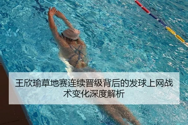 王欣瑜草地赛连续晋级背后的发球上网战术变化深度解析